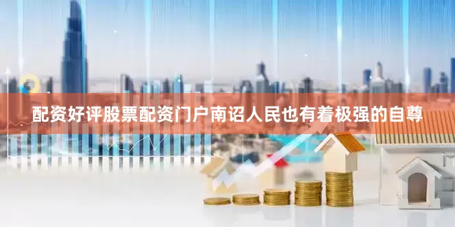 配资好评股票配资门户南诏人民也有着极强的自尊