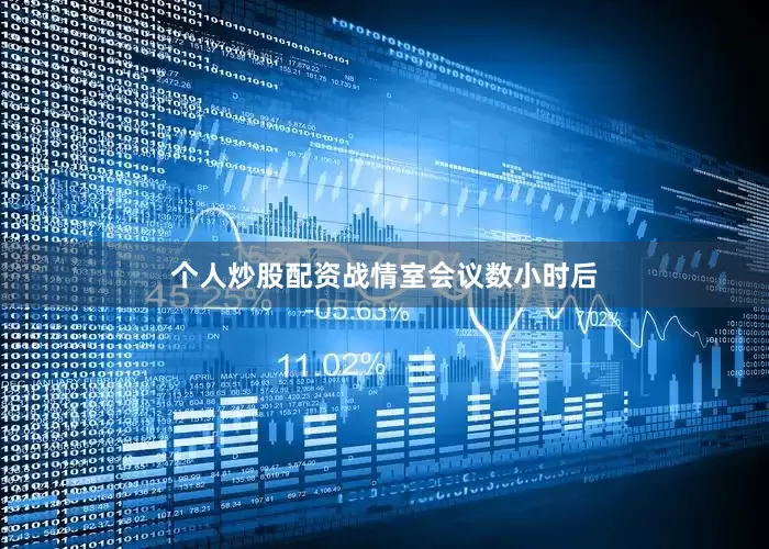 个人炒股配资　　战情室会议数小时后