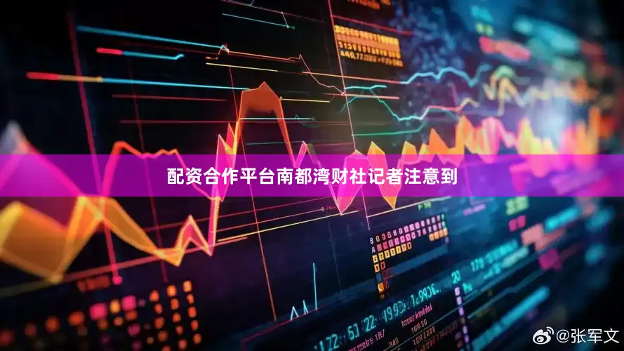 配资合作平台南都湾财社记者注意到