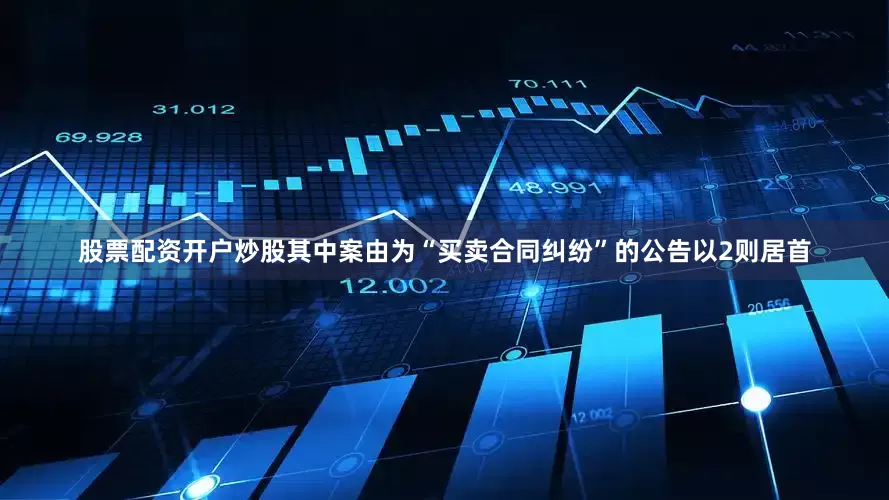 股票配资开户炒股其中案由为“买卖合同纠纷”的公告以2则居首