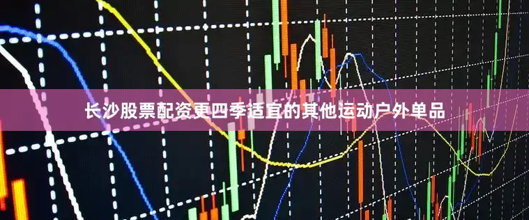 长沙股票配资更四季适宜的其他运动户外单品