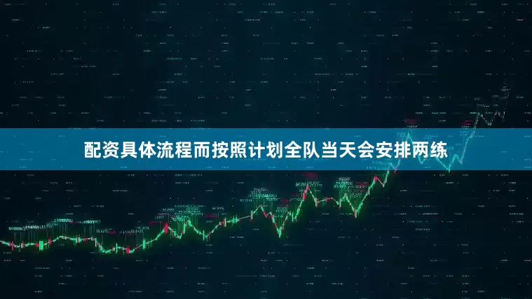 配资具体流程而按照计划全队当天会安排两练