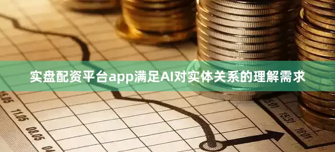 实盘配资平台app满足AI对实体关系的理解需求