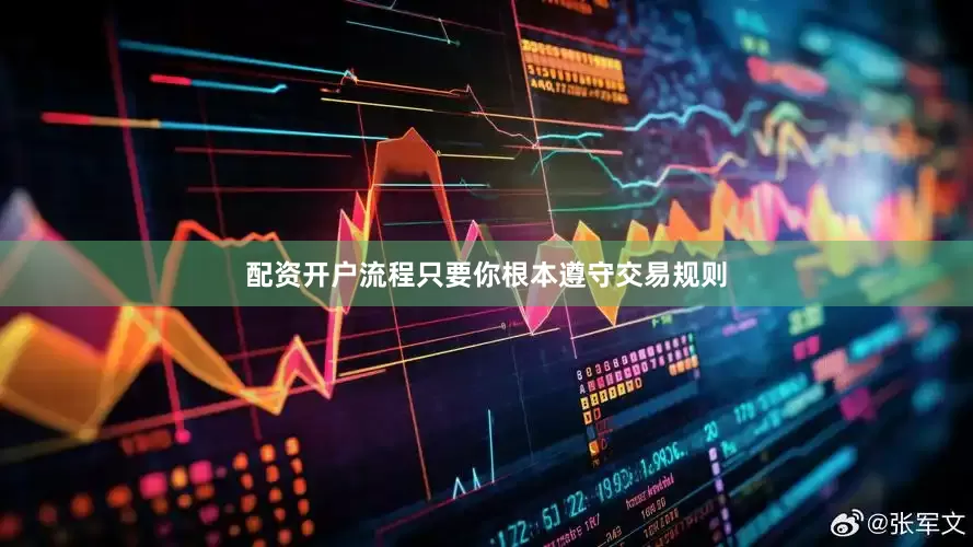 配资开户流程只要你根本遵守交易规则
