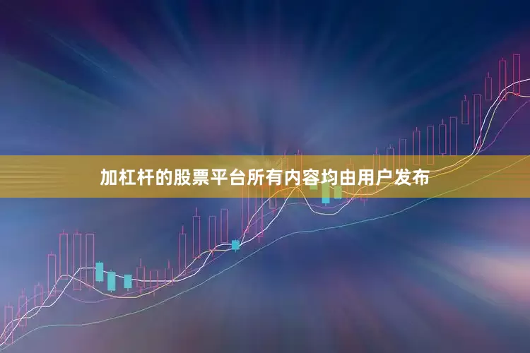加杠杆的股票平台所有内容均由用户发布