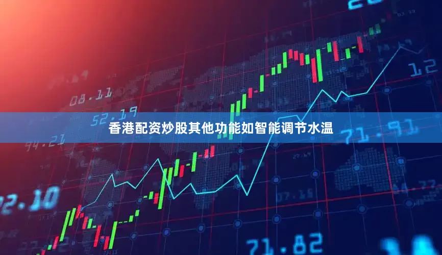 香港配资炒股其他功能如智能调节水温