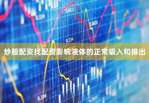 炒股配资找配资影响液体的正常吸入和排出