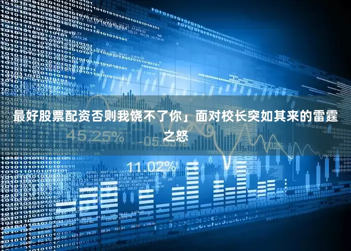 最好股票配资否则我饶不了你」面对校长突如其来的雷霆之怒